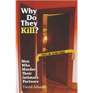 Why Do They Kill? : Men Who Murder Their Intimate Partners by Adams, David, 9780826515698