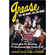 Grease, Tell Me More, Tell Me More Stories from the Broadway Phenomenon That Started It All by Moore, Tom; Barbeau, Adrienne; Waissman, Ken, 9780913705698