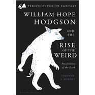 William Hope Hodgson and the Rise of the Weird by Timothy S. Murphy, 9781350365698