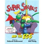 Super Saurus and the Egg by Underwood, Deborah; Young, Ned; Young, Ned, 9781423175698