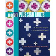 Modern Plus Sign Quilts 16 Dynamic Projects, A Variety of Techniques by Brickey, Cheryl; Alexander, Paige, 9781617455698