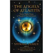 The Angels of Atlantis Twelve Mighty Forces to Transform Your Life Forever by Pearce, Stewart; Crookes, Richard, 9781844095698