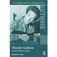 Woody Guthrie: Writing America's Songs by Cohen; Ronald D., 9780415895699