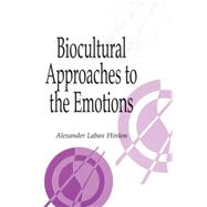 Biocultural Approaches to the Emotions by Edited by Alexander Laban Hinton, 9780521655699