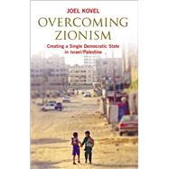 Overcoming Zionism Creating a Single Democratic State in Israel/Pales by Kovel, Joel, 9780745325699