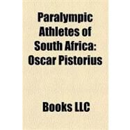 Paralympic Athletes of South Afric : Oscar Pistorius, Ernst Van Dyk, Fanie Lombaard, Hilton Langenhoven, Ilse Hayes, Teboho Mokgalagadi by , 9781156245699