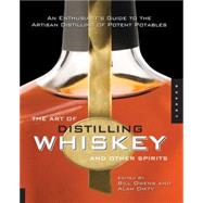 The Art of Distilling Whiskey and Other Spirits An Enthusiast's Guide to the Artisan Distilling of Potent Potables by Owens, Bill; Dikty, Alan; Maytag, Fritz, 9781592535699