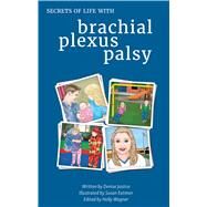 Secrets of Life With Brachial Plexus Palsy by Justice, Denise; Eatmon, Susan; Wagner, Holly, 9781607855699