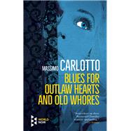 Blues for Outlaw Hearts and Old Whores by Carlotto, Massimo; Schutt, Will, 9781609455699