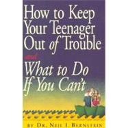 How to Keep Your Teenager Out of Trouble and What to Do If You Can't by Bernstein, Neil I., 9780761115700
