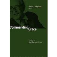 Commanding Grace : Studies in Karl Barth's Ethics by MIGLIORE DANIEL L. (ED), 9780802865700