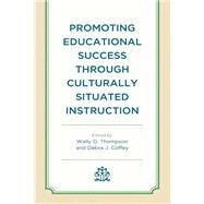 Promoting Educational Success through Culturally Situated Instruction by Thompson, Wally D.; Coffey, Debra; Viner, Mark; Young, Chase; Murphy, Brandon; Grote-Garcia, Stephanie; Nath, Lopita; Clark, Emily; Lima de Padilla, Rossy Evelin; Fontanez, Loretta; Higgs-Coulthard, Katherine; Procter, Joe Don, 9781793625700