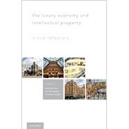 The Luxury Economy and Intellectual Property Critical Reflections by Sun, Haochen; Beebe, Barton; Sunder, Madhavi, 9780199335701