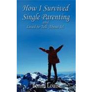 How I Survived Single Parenting and Lived to Tell about It by Louise, Benita, 9780615295701