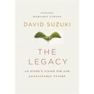 The Legacy An Elder?s Vision for Our Sustainable Future by Suzuki, David; Atwood, Margaret, 9781553655701