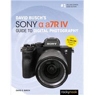 David Busch's Sony Alpha A7r IV Guide to Digital Photography by Busch, David D., 9781681985701