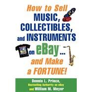 How to Sell Music, Collectibles, and Instruments on eBay... And Make a Fortune by Prince, Dennis L., 9780071445702