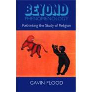 Beyond Phenomenology Rethinking the Study of Religion by Flood, Gavin, 9780304705702