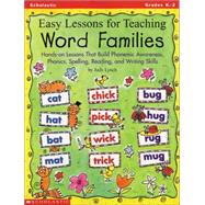 Easy Lessons for Teaching Word Families Hands-on Lessons That Build Phonemic Awareness, Phonics, Spelling, Reading, and Writing Skills by Lynch, Judy, 9780590685702