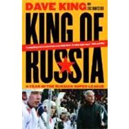 King of Russia A Year in the Russian Super League by King, Dave; Duhatschek, Eric, 9780771095702