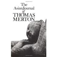 The Asian Journal of Thomas Merton by Merton, Thomas; Hart, Patrick; Laughlin, James; Stone, Naomi Burton; Chakravarty, Amiya, 9780811205702