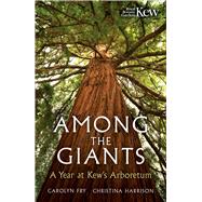 Among the Giants A Year at Kew's Arboretum by Fry, Carolyn; Harrison, Christina, 9781856755702
