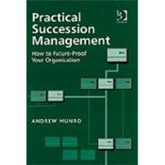 Practical Succession Management: How to Future-Proof Your Organisation by Munro,Andrew, 9780566085703