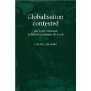 Globalisation Contested An International Political Economy of Work by Amoore, Louise, 9780719085703