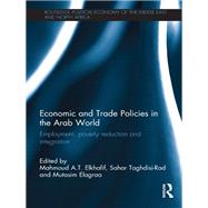 Economic and Trade Policies in the Arab World: Employment, Poverty Reduction and Integration by Elkhafif; Mahmoud A. T, 9781138205703