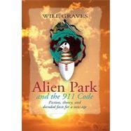 Alien Park and the 911 Code : Fiction, theory, and decoded facts for a new Age by Graves, Will, 9781401095703