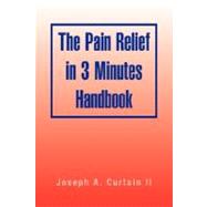 The Pain Relief in 3 Minutes Handbook by Curtain, Joseph A., II, 9781425785703