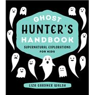 Ghost Hunter's Handbook by Walsh, Liza Gardner, 9781608935703