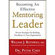 Becoming an Effective Mentoring Leader: Proven Strategies for Building Excellence in Your Organization by Rothwell, William; Chee, Peter, 9780071805704