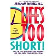 Life's Too Short! Pull The Plug On Self-Defeating Behavior And Turn On The Power Of Self-Esteem by Twerski, Abraham J., M.D., 9780312155704