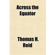 Across the Equator by Reid, Thomas H., 9781153805704