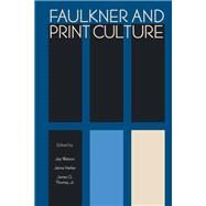 Faulkner and Print Culture by Watson, Jay; Harker, Jaime; Thomas, James G., Jr., 9781496825704