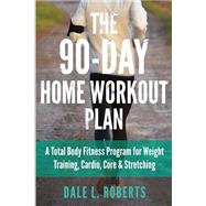The 90-Day Home Workout Plan by Roberts, Dale L., 9781508865704
