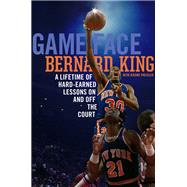 Game Face A Lifetime of Hard-Earned Lessons On and Off the Basketball Court by King, Bernard; Preisler, Jerome, 9780306825705