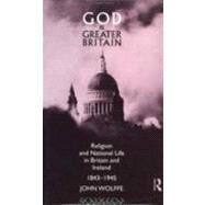 God and Greater Britain: Religion and National Life in Britain and Ireland, 1843-1945 by Wolffe,John, 9780415035705