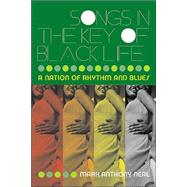 Songs in the Key of Black Life: A Rhythm and Blues Nation by Neal,Mark Anthony, 9780415965705