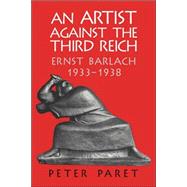 An Artist against the Third Reich: Ernst Barlach, 1933–1938 by Peter Paret, 9780521035705