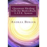 Quantum Healing With the Biofeedback L.i.f.e. System by Berger, Andrea, 9781500145705