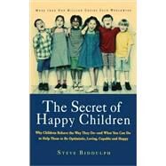 The Secret of Happy Children Why Children Behave the Way They Do -- and What You Can Do to Help Them to Be Optimistic, Loving, Capable, and Happy by Biddulph, Steve, 9781569245705