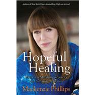 Hopeful Healing Essays on Managing Recovery and Surviving Addiction by Phillips, Mackenzie, 9781582705705