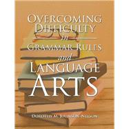 Overcoming Difficulty in Grammar Rules and Language Arts by Johnson-nelson, Dorothy M., 9781796025705