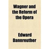 Wagner and the Reform of the Opera by Dannreuther, Edward, 9780217955706