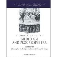 A Companion to the Gilded Age and Progressive Era by Nichols, Christopher McKnight; Unger, Nancy C., 9781119775706