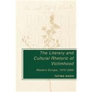 The Literary and Cultural Rhetoric of Victimhood Western Europe, 1970-2005 by Naqvi, Fatima, 9781403975706