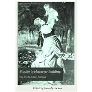 Studies in Character Building by Kellogg, Ella E. E.; Jackson, James N., 9781523215706