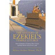 The Mystery of Ezekiel’s Temple Liturgy by Nixon, Hilary Arthur, Ph.d., 9781973605706